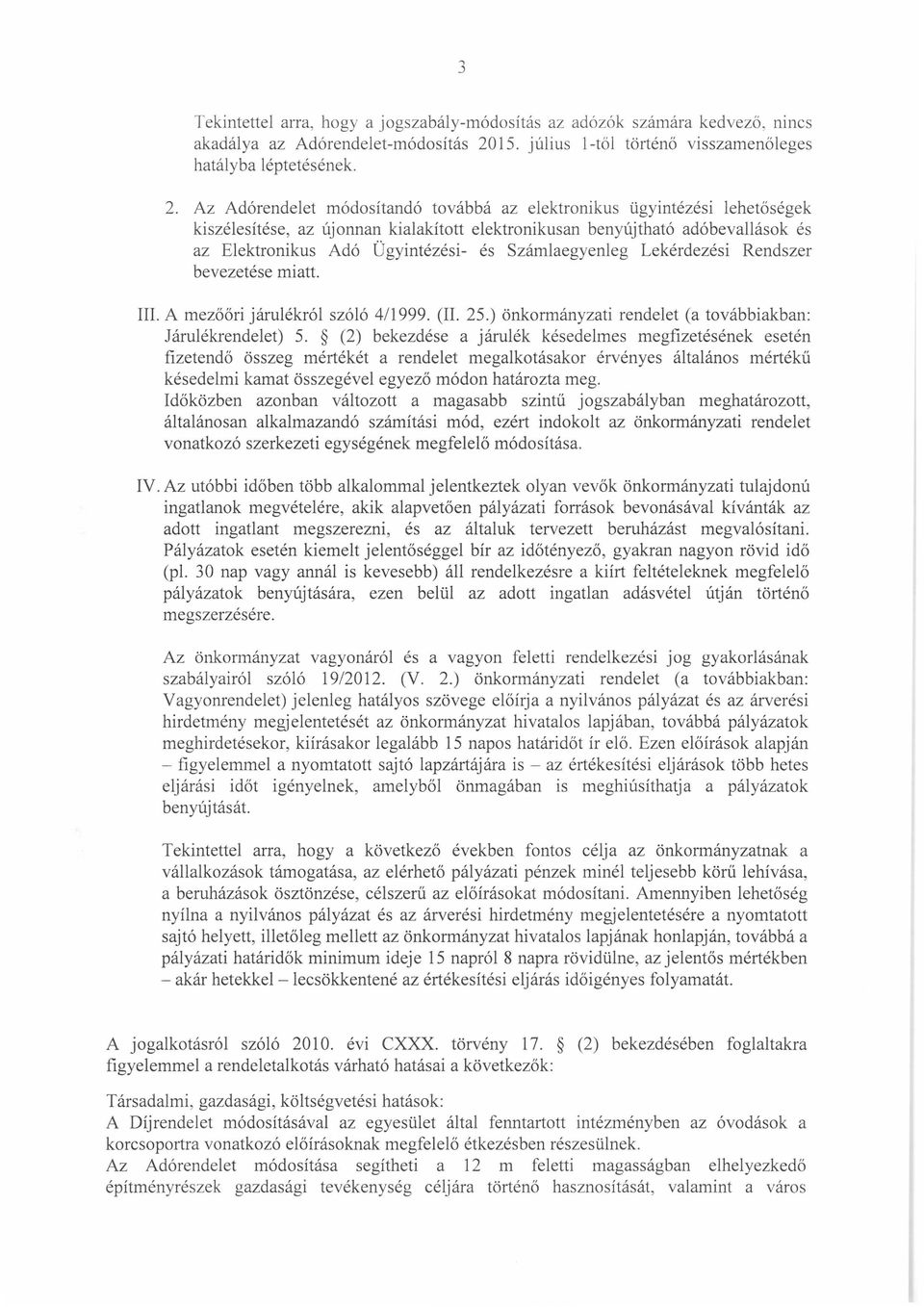 Az Adórendelet módosítandó továbbá az elektronikus ügyintézési lehetőségek kiszélesítése, az újonnan kialakított elektronikusan benyújtható adóbevallások és az Elektronikus Adó Ügyintézési- és