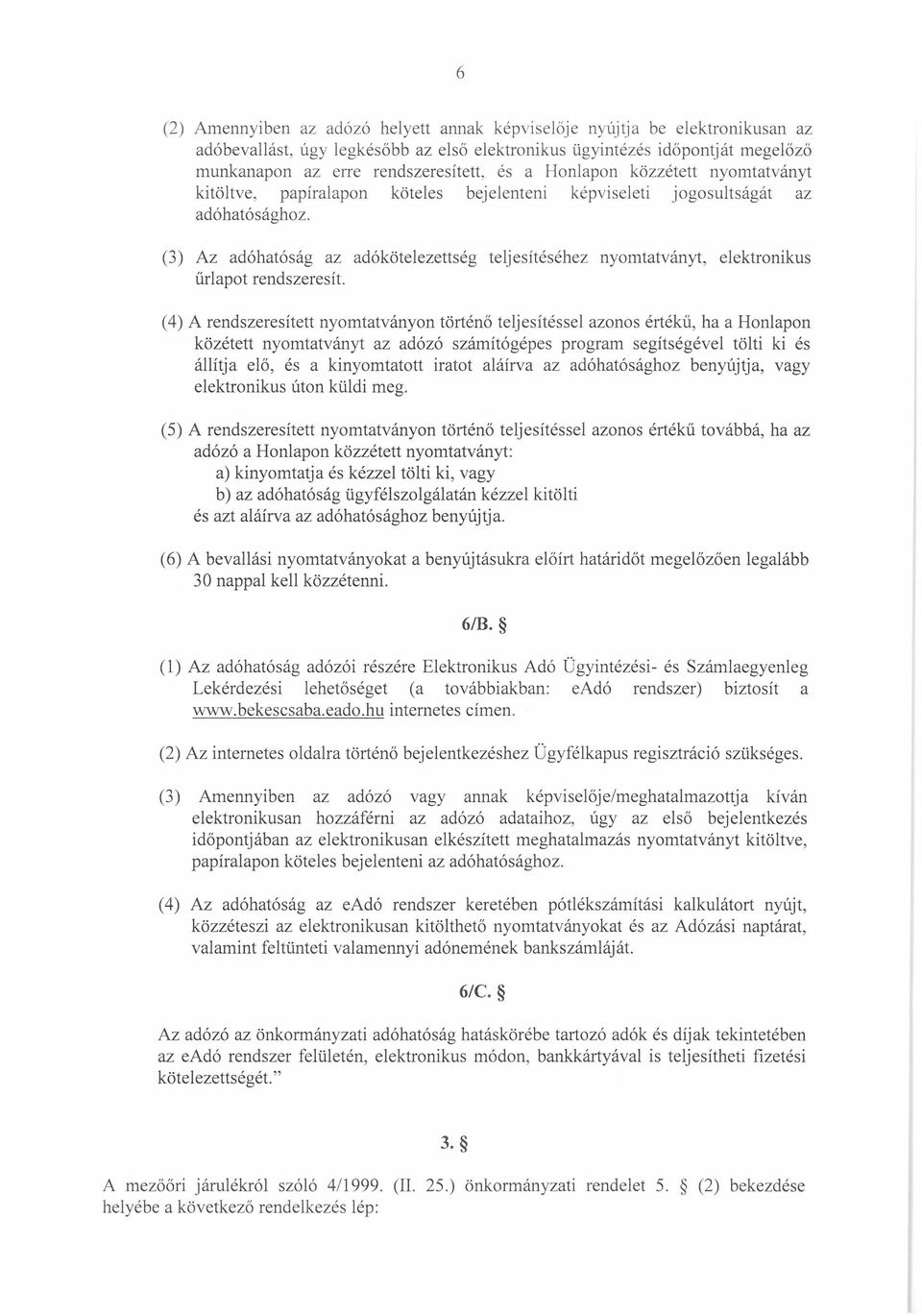 (3) Az adóhatóság az adókötelezettség teljesítéséhez nyomtatványt, elektronikus űrlapot rendszeresít.