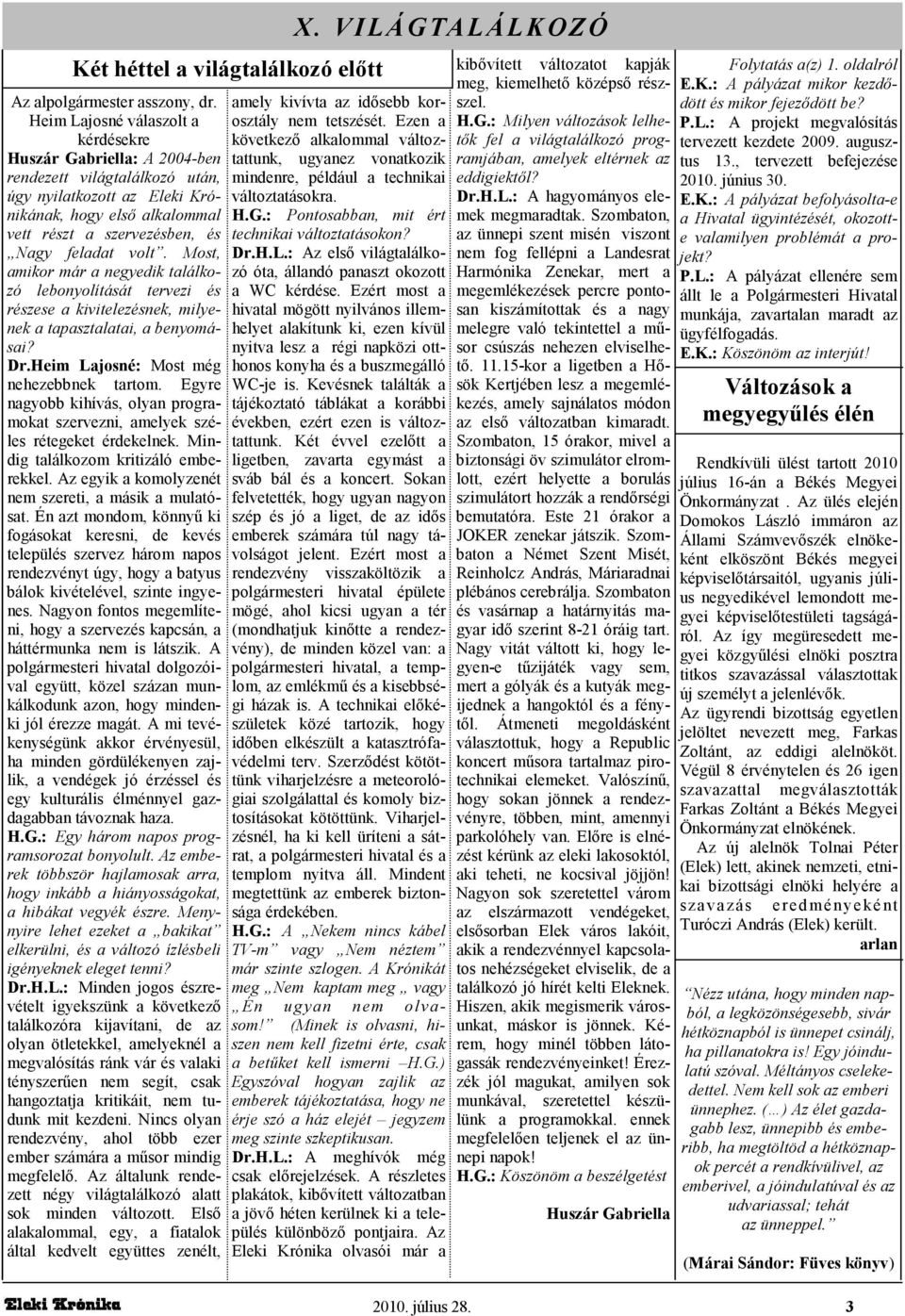 volt. Most, amikor már a negyedik találkozó lebonyolítását tervezi és részese a kivitelezésnek, milyenek a tapasztalatai, a benyomásai? Dr.Heim Lajosné: Most még nehezebbnek tartom.