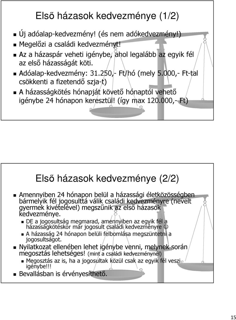 000,- Ft) Első házasok kedvezménye (2/2) Amennyiben 24 hónapon belül a házassági életközösségben bármelyik fél jogosulttá válik családi kedvezményre (nevelt gyermek kivételével) megszűnik az első