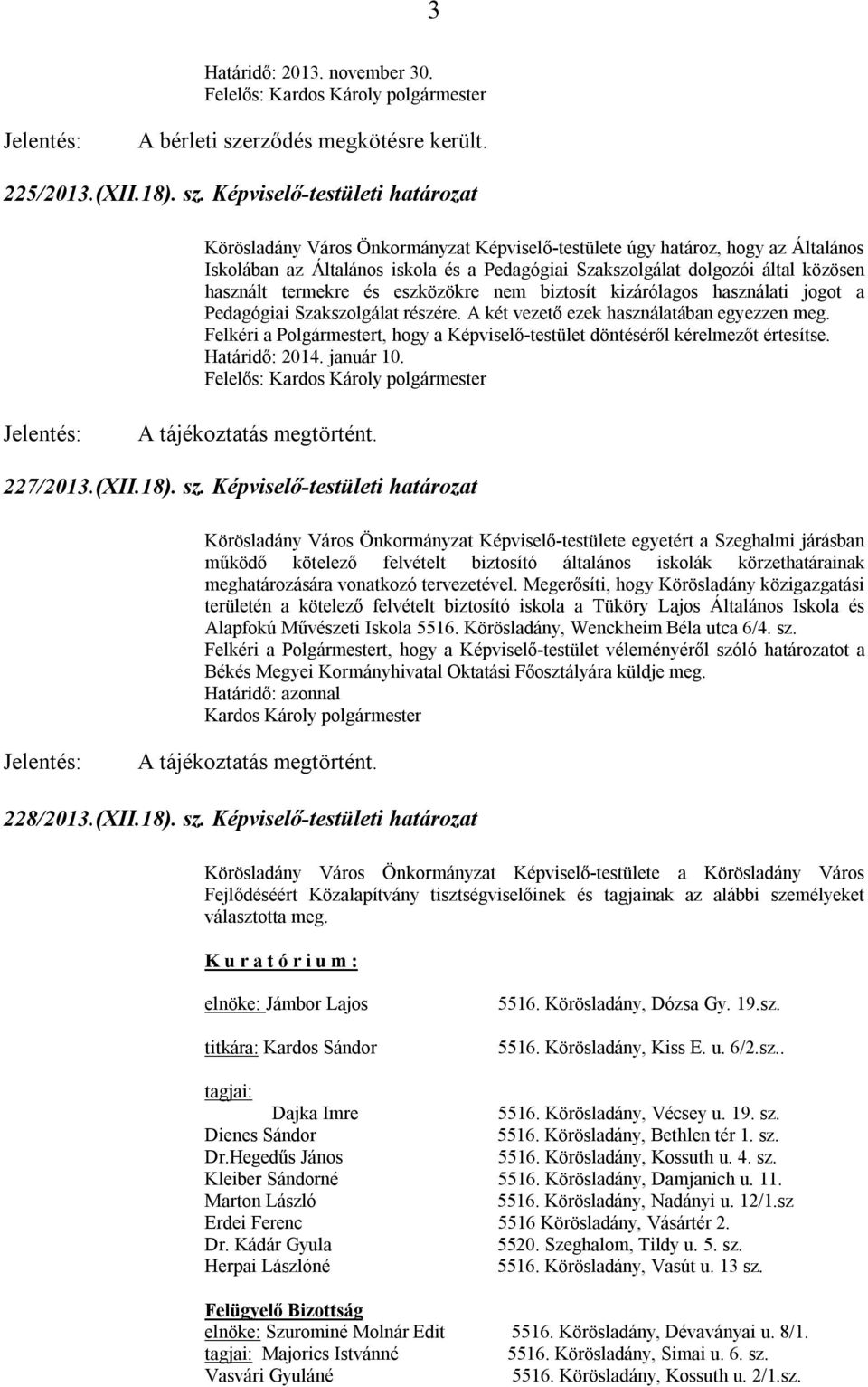 Képviselő-testületi határozat Körösladány Város Önkormányzat Képviselő-testülete úgy határoz, hogy az Általános Iskolában az Általános iskola és a Pedagógiai Szakszolgálat dolgozói által közösen