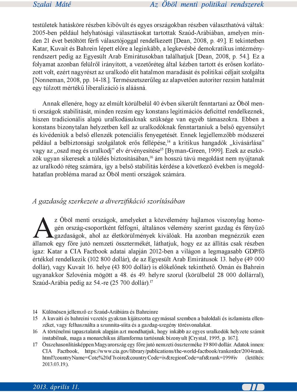 E tekintetben Katar, Kuvait és Bahrein lépett előre a leginkább, a legkevésbé demokratikus intézményrendszert pedig az Egyesült Arab Emirátusokban találhatjuk [Dean, 2008, p. 54.].