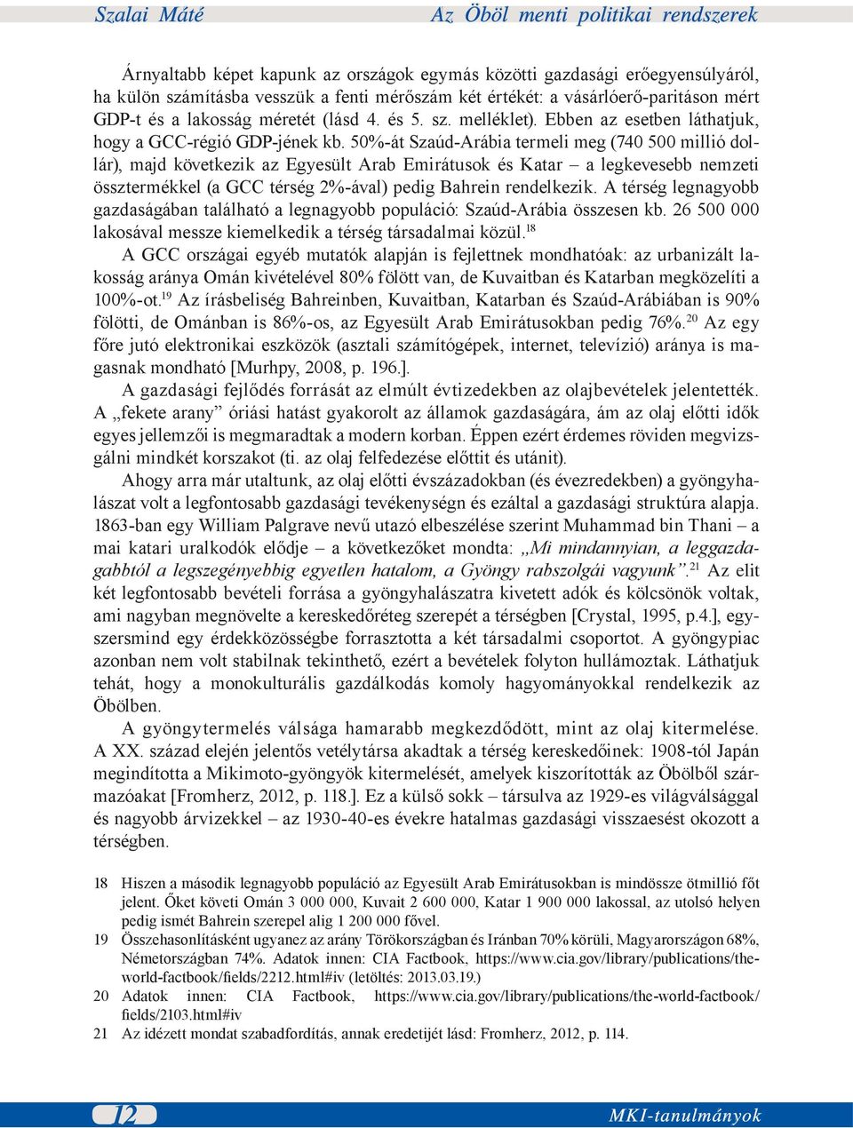 50%-át Szaúd-Arábia termeli meg (740 500 millió dollár), majd következik az Egyesült Arab Emirátusok és Katar a legkevesebb nemzeti össztermékkel (a GCC térség 2%-ával) pedig Bahrein rendelkezik.