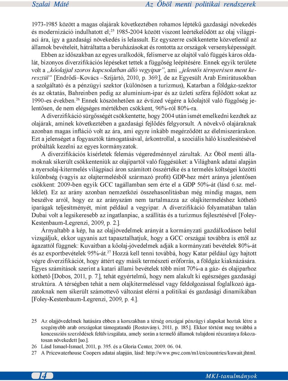 Ebben az időszakban az egyes uralkodók, felismerve az olajtól való függés káros oldalát, bizonyos diverzifikációs lépéseket tettek a függőség leépítésére.