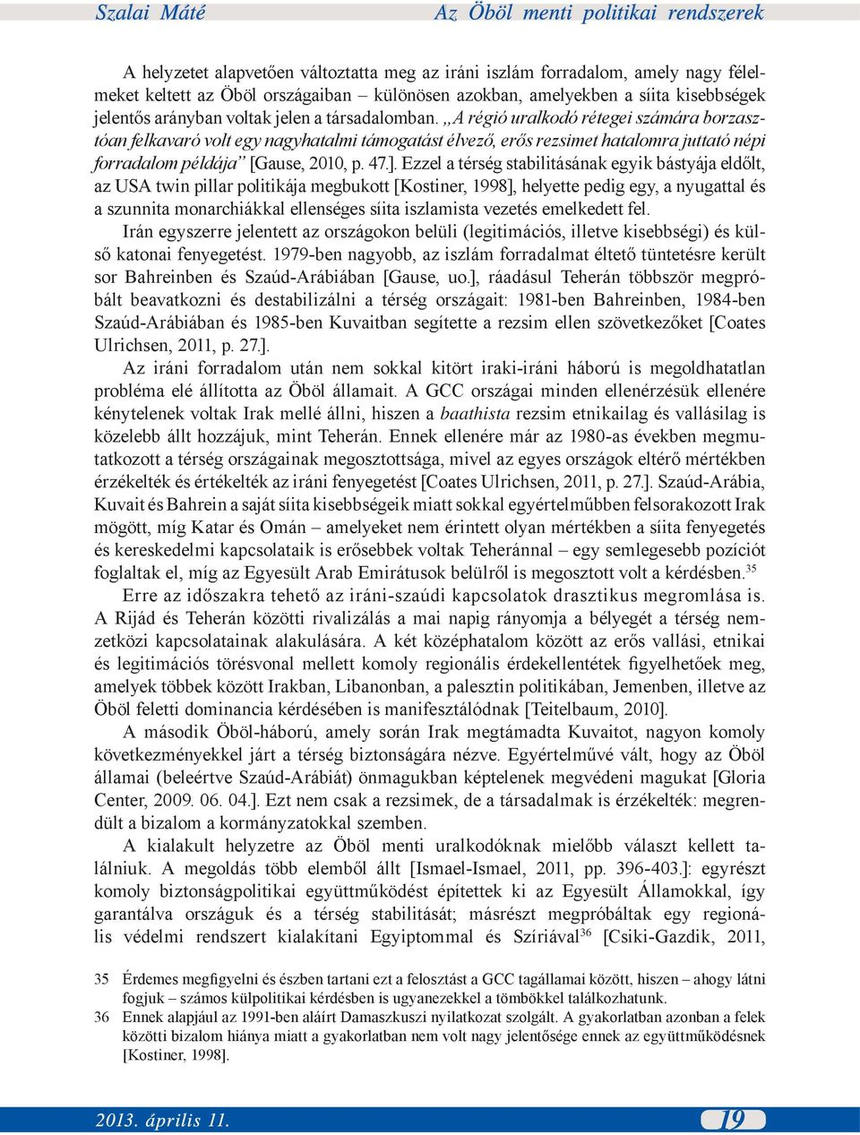 Ezzel a térség stabilitásának egyik bástyája eldőlt, az USA twin pillar politikája megbukott [Kostiner, 1998], helyette pedig egy, a nyugattal és a szunnita monarchiákkal ellenséges síita iszlamista