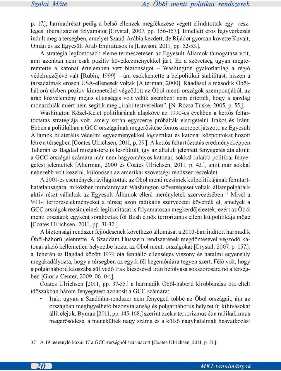 Ez a szövetség ugyan megteremtette a katonai értelemben vett biztonságot Washington gyakorlatilag a régió védelmezőjévé vált [Rubin, 1999] ám csökkentette a belpolitikai stabilitást, hiszen a