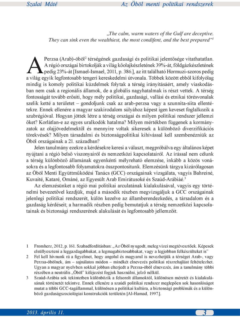 A régió országai birtokolják a világ kőolajkészletének 39%-át, földgázkészletének pedig 23%-át [Ismael-Ismael, 2011, p. 386.