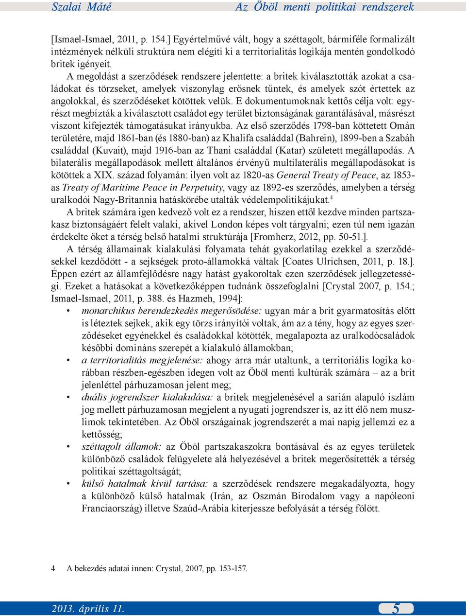 kötöttek velük. E dokumentumoknak kettős célja volt: egyrészt megbízták a kiválasztott családot egy terület biztonságának garantálásával, másrészt viszont kifejezték támogatásukat irányukba.