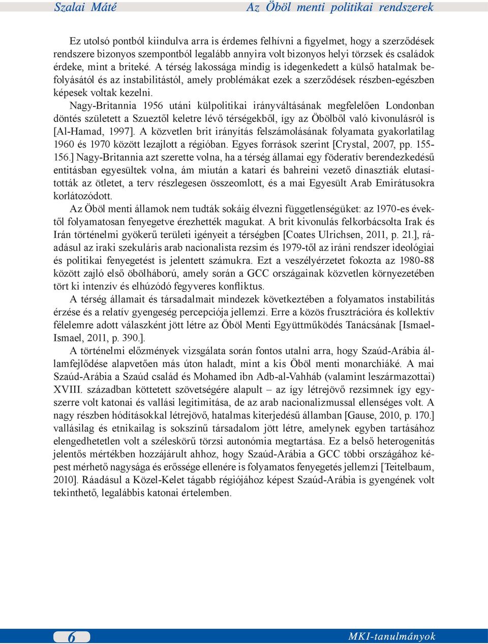 Nagy-Britannia 1956 utáni külpolitikai irányváltásának megfelelően Londonban döntés született a Szueztől keletre lévő térségekből, így az Öbölből való kivonulásról is [Al-Hamad, 1997].