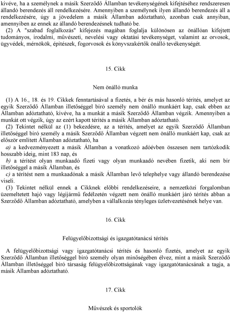 (2) A "szabad foglalkozás" kifejezés magában foglalja különösen az önállóan kifejtett tudományos, irodalmi, művészeti, nevelési vagy oktatási tevékenységet, valamint az orvosok, ügyvédek, mérnökök,