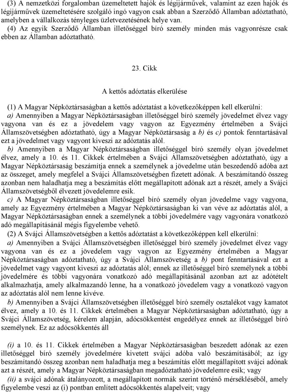 Cikk A kettős adóztatás elkerülése (1) A Magyar Népköztársaságban a kettős adóztatást a következőképpen kell elkerülni: a) Amennyiben a Magyar Népköztársaságban illetőséggel bíró személy jövedelmet