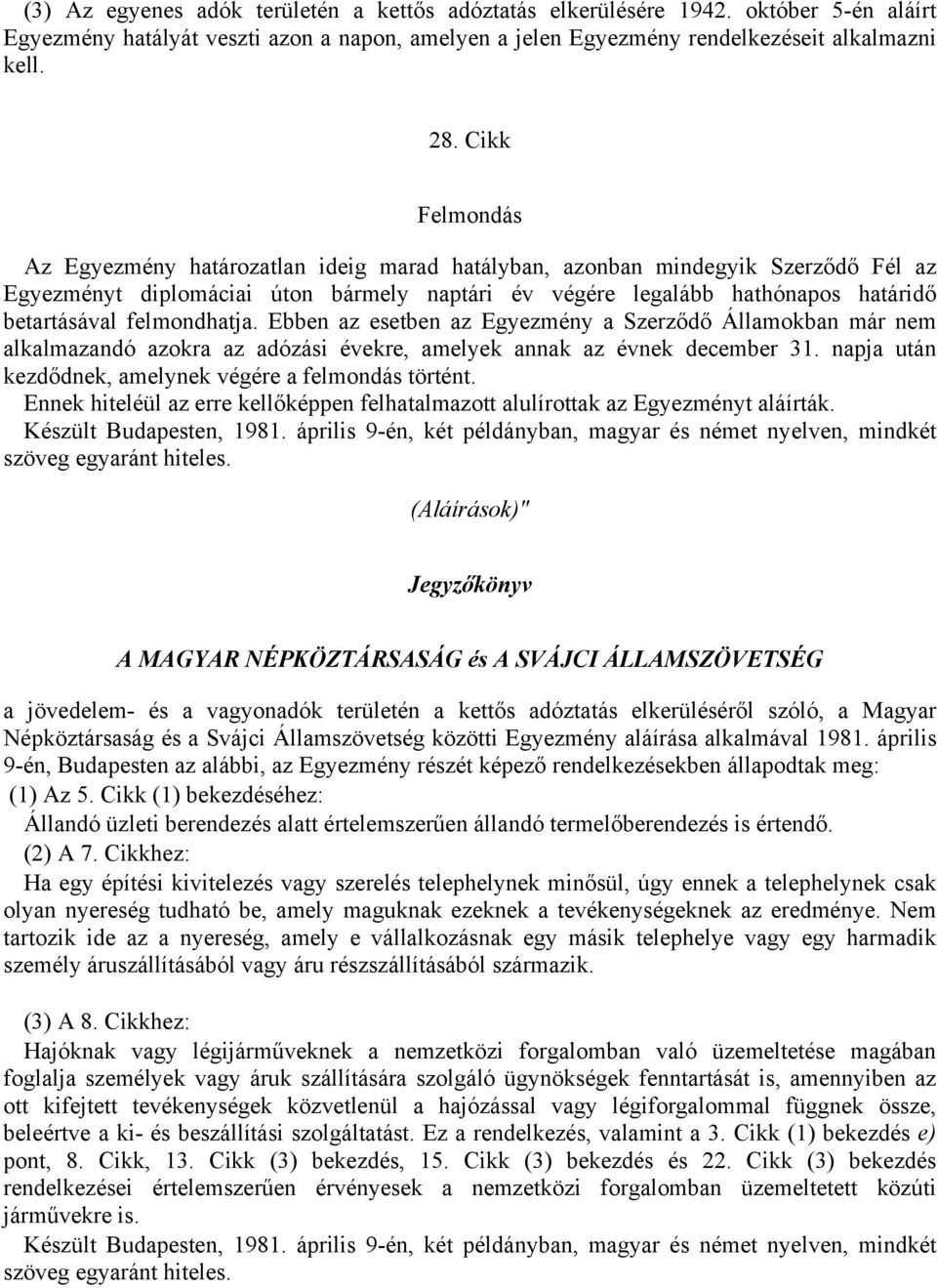 felmondhatja. Ebben az esetben az Egyezmény a Szerződő Államokban már nem alkalmazandó azokra az adózási évekre, amelyek annak az évnek december 31.