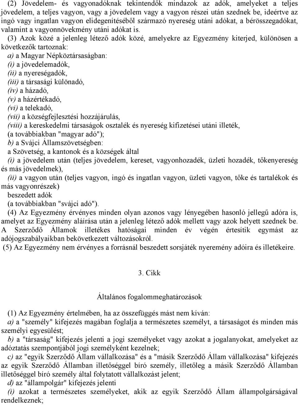 (3) Azok közé a jelenleg létező adók közé, amelyekre az Egyezmény kiterjed, különösen a következők tartoznak: a) a Magyar Népköztársaságban: (i) a jövedelemadók, (ii) a nyereségadók, (iii) a