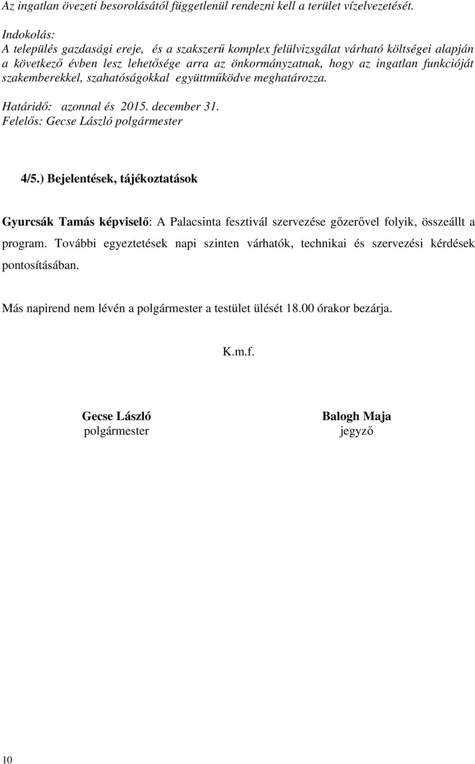 szakemberekkel, szahatóságokkal együttműködve meghatározza. Határidő: azonnal és 2015. december 31. Felelős: Gecse László polgármester 4/5.