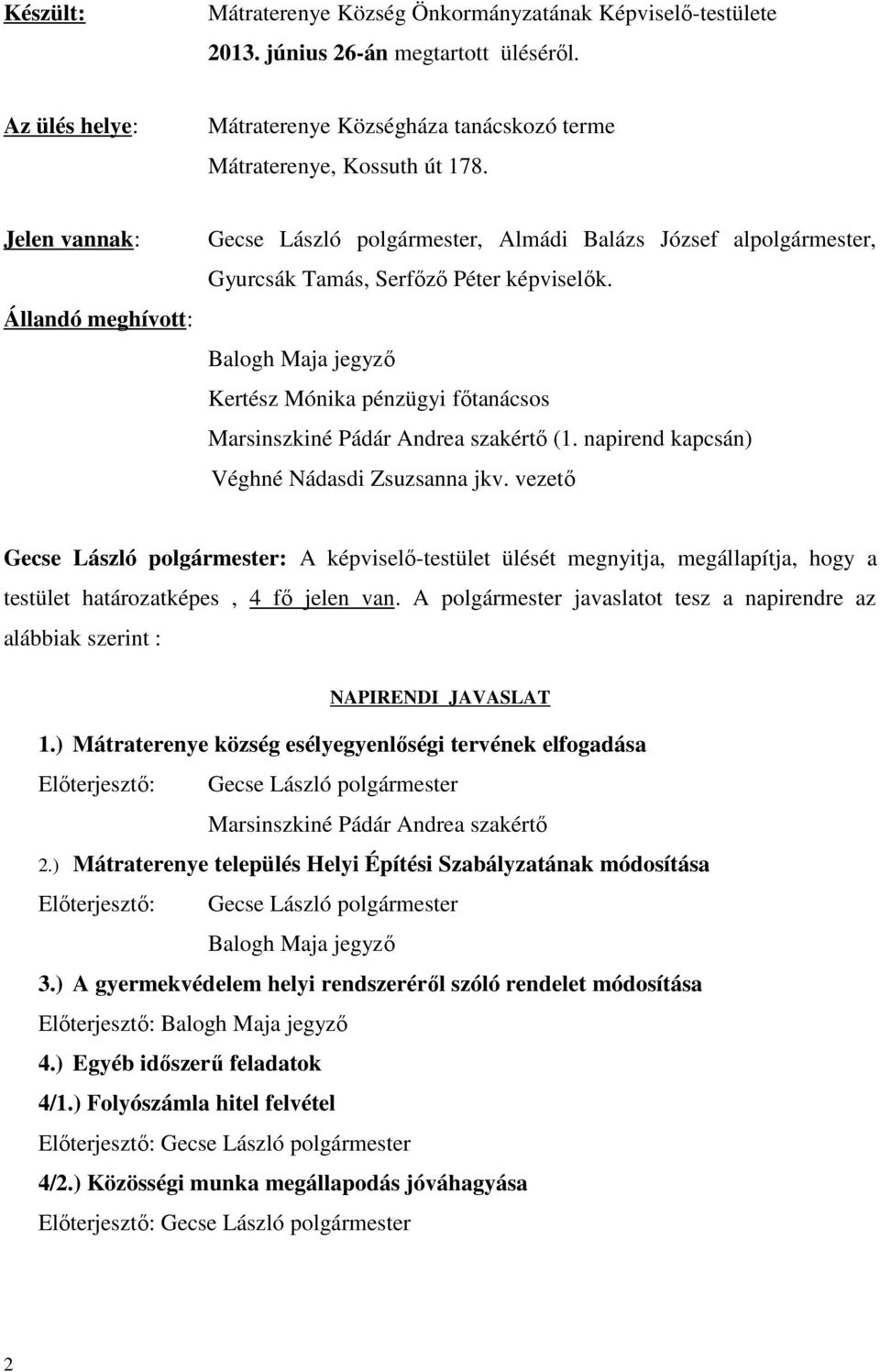 Balogh Maja jegyző Kertész Mónika pénzügyi főtanácsos Marsinszkiné Pádár Andrea szakértő (1. napirend kapcsán) Véghné Nádasdi Zsuzsanna jkv.