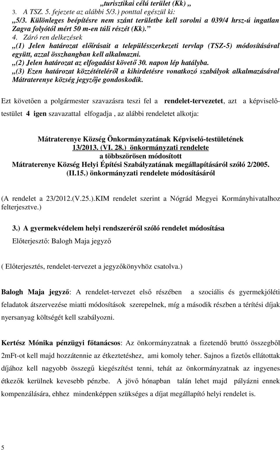 Záró ren delkezések (1) Jelen határozat előírásait a településszerkezeti tervlap (TSZ-5) módosításával együtt, azzal összhangban kell alkalmazni. (2) Jelen határozat az elfogadást követő 30.