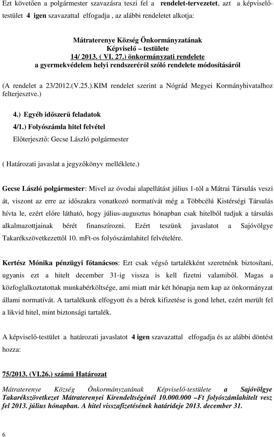 ) 4.) Egyéb időszerű feladatok 4/1.) Folyószámla hitel felvétel ( Határozati javaslat a jegyzőkönyv melléklete.