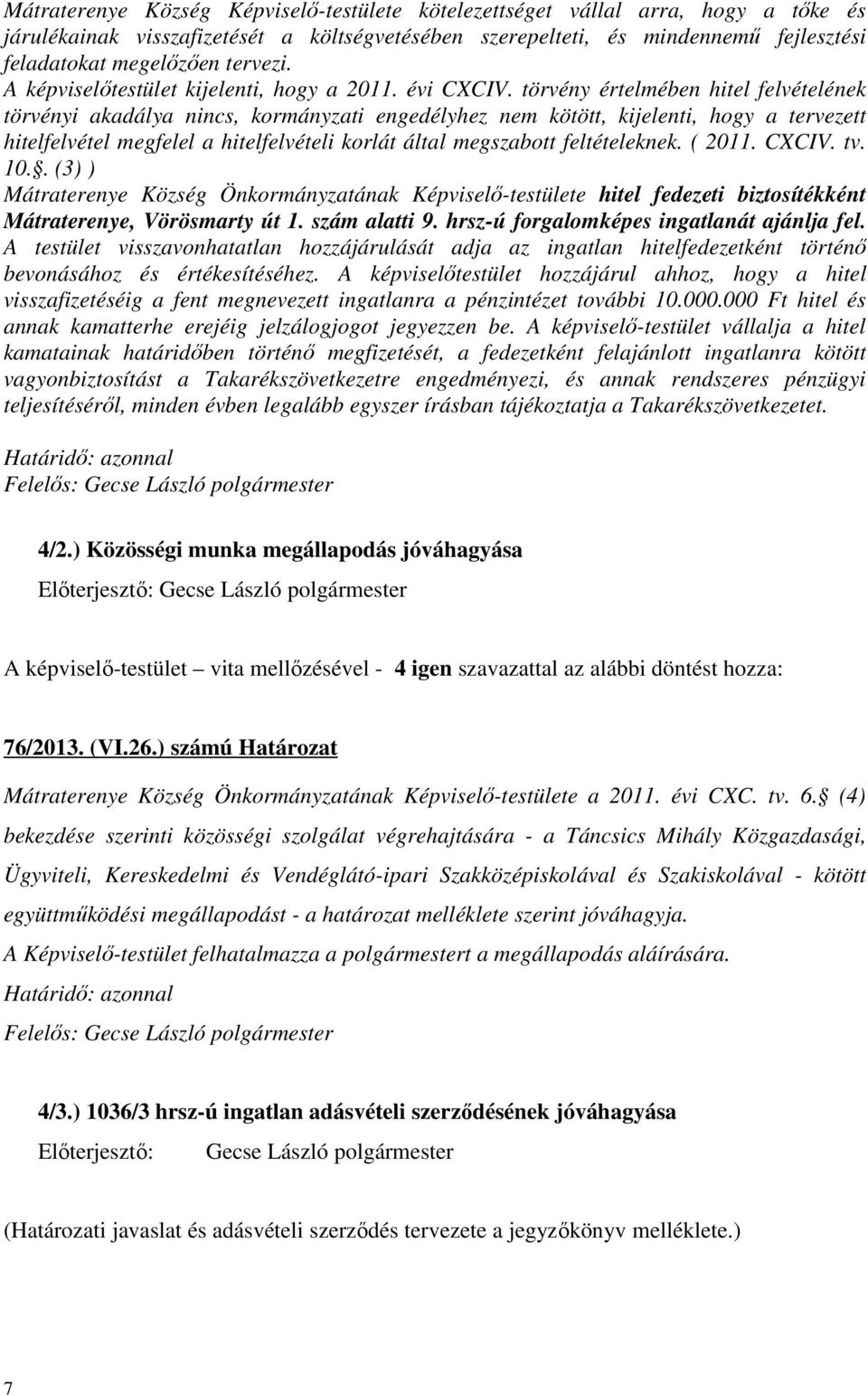 törvény értelmében hitel felvételének törvényi akadálya nincs, kormányzati engedélyhez nem kötött, kijelenti, hogy a tervezett hitelfelvétel megfelel a hitelfelvételi korlát által megszabott