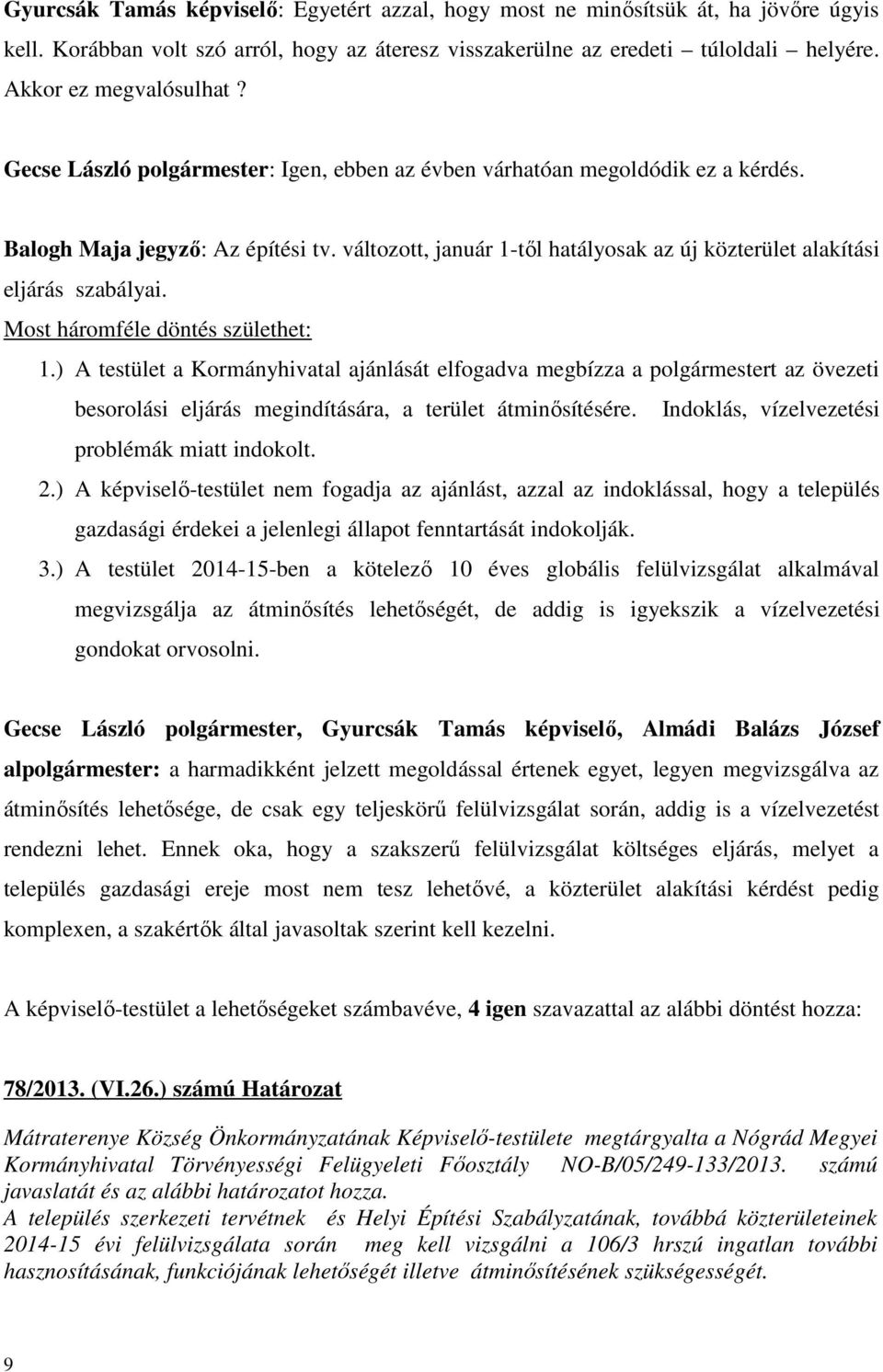 Most háromféle döntés születhet: 1.) A testület a Kormányhivatal ajánlását elfogadva megbízza a polgármestert az övezeti besorolási eljárás megindítására, a terület átminősítésére.