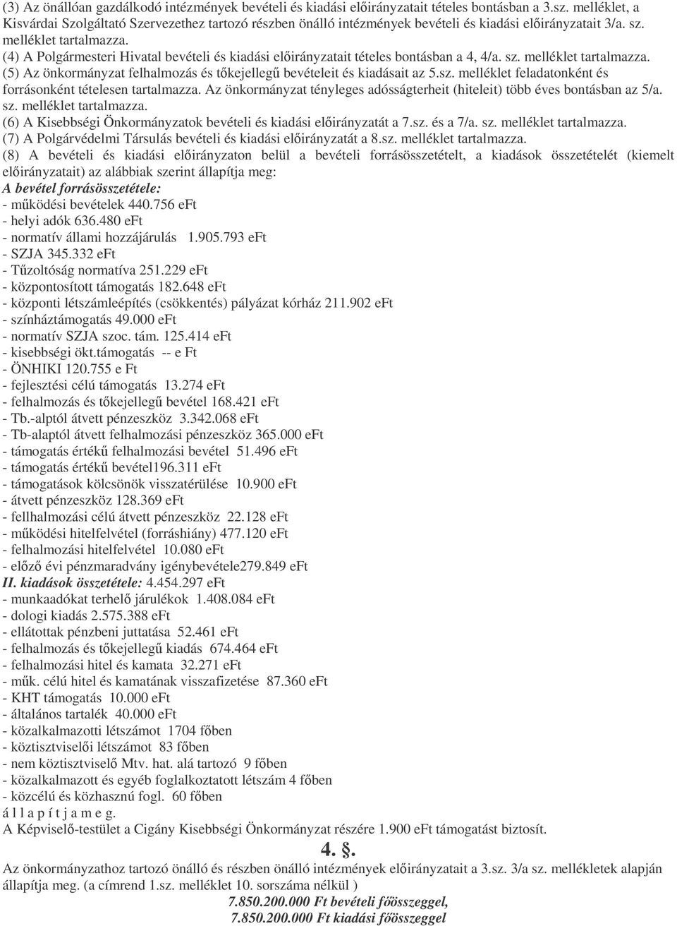 (4) A Polgármesteri Hivatal bevételi és kiadási elirányzatait tételes bontásban a 4, 4/a. sz. melléklet tartalmazza. (5) Az önkormányzat felhalmozás és tkejelleg bevételeit és kiadásait az 5.sz. melléklet feladatonként és forrásonként tételesen tartalmazza.