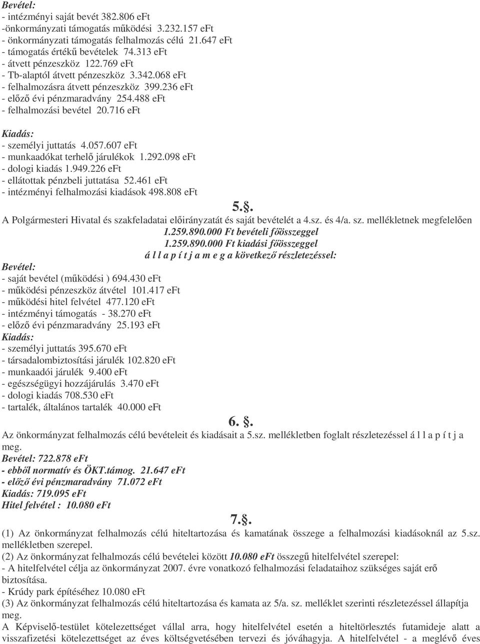 716 eft Kiadás: - személyi juttatás 4.057.607 eft - munkaadókat terhel járulékok 1.292.098 eft - dologi kiadás 1.949.226 eft - ellátottak pénzbeli juttatása 52.