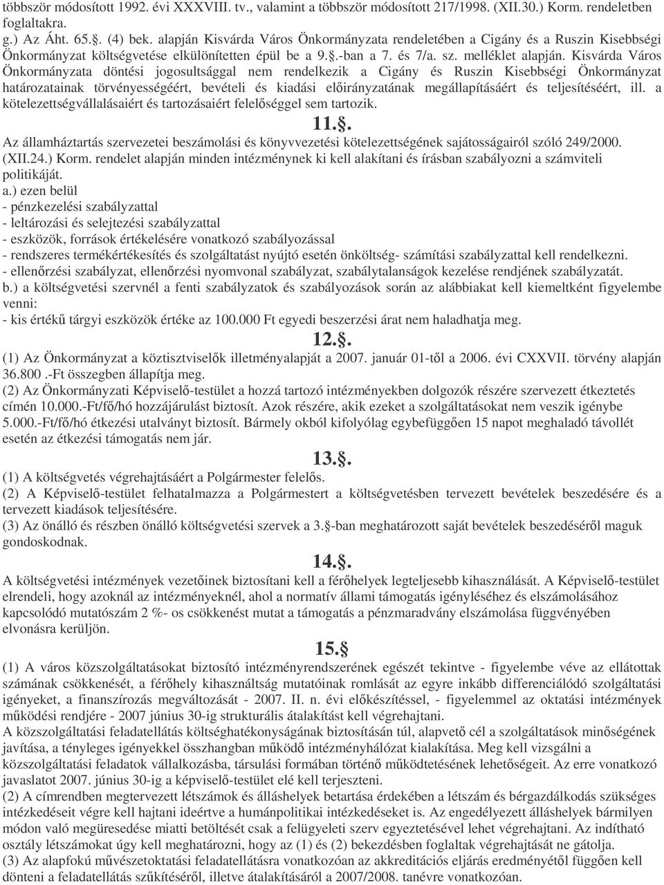 Kisvárda Város Önkormányzata döntési jogosultsággal nem rendelkezik a Cigány és Ruszin Kisebbségi Önkormányzat határozatainak törvényességéért, bevételi és kiadási elirányzatának megállapításáért és