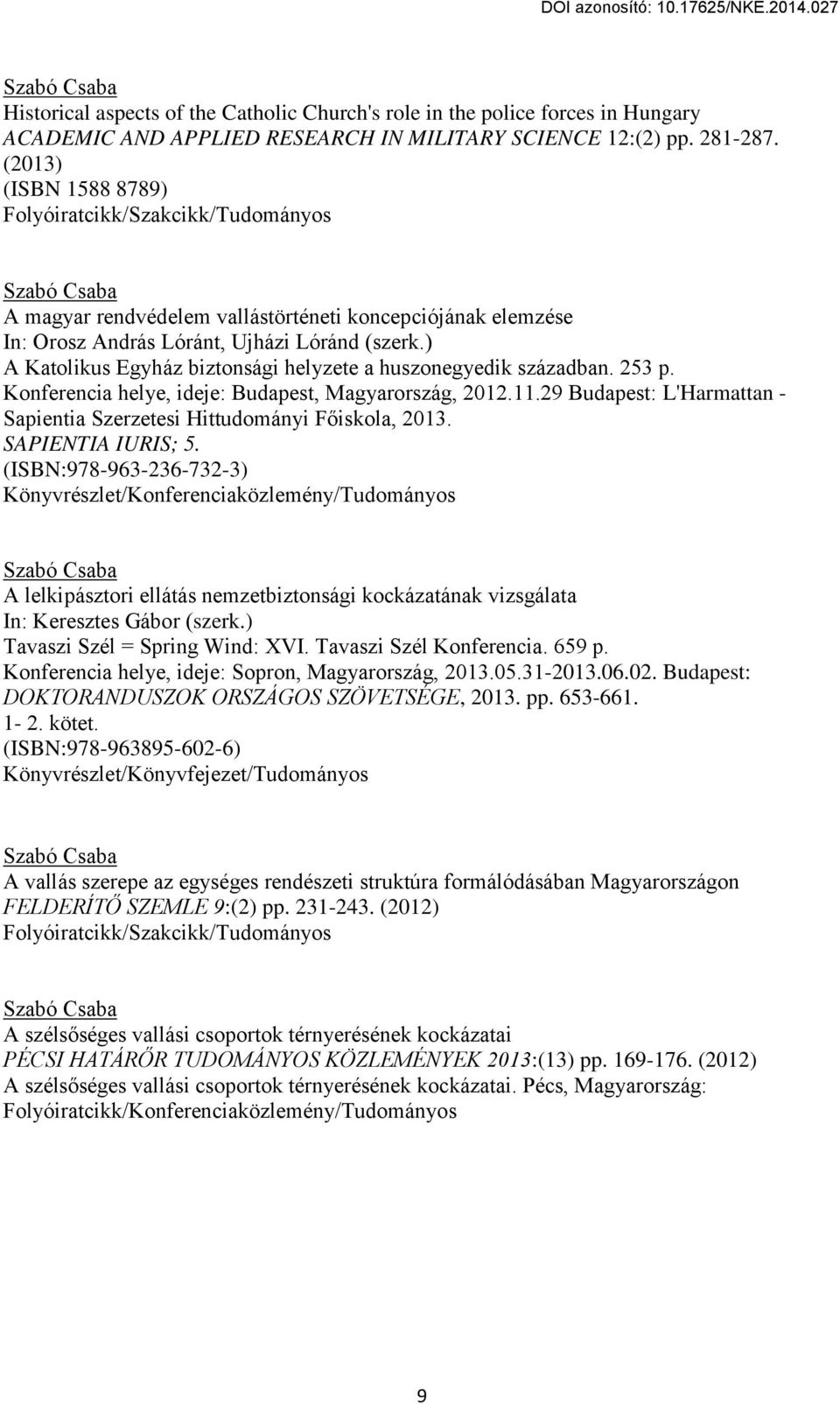 ) A Katolikus Egyház biztonsági helyzete a huszonegyedik században. 253 p. Konferencia helye, ideje: Budapest, Magyarország, 2012.11.