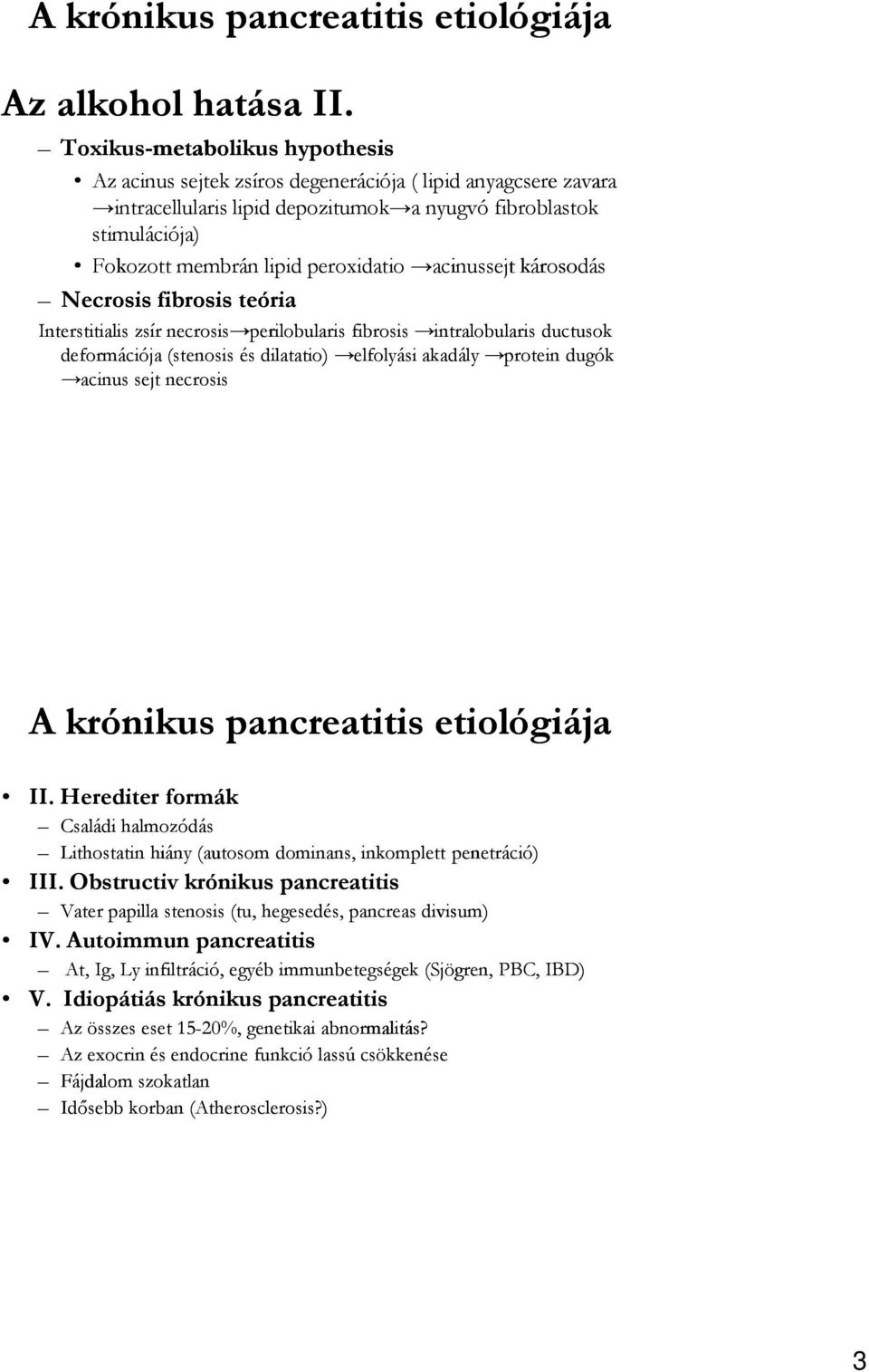 acinussejt károsodás Necrosis fibrosis teória Interstitialis zsír necrosis perilobularis fibrosis intralobularis ductusok deformációja (stenosis és dilatatio) elfolyási akadály protein dugók acinus