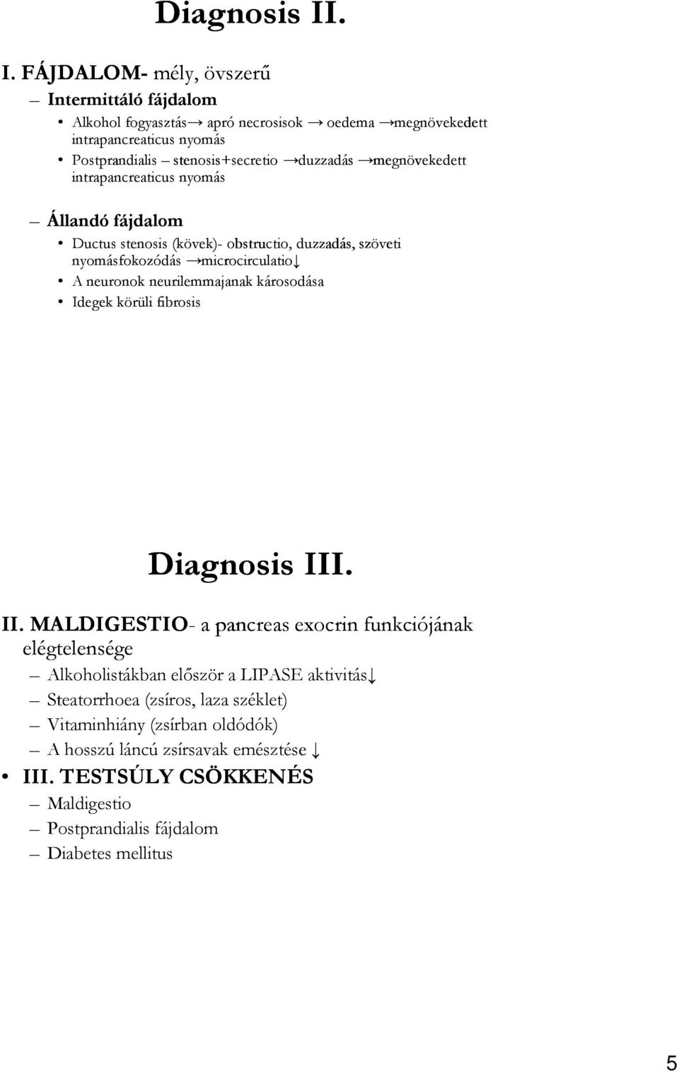 duzzadás megnövekedett intrapancreaticus nyomás Állandó fájdalom Ductus stenosis (kövek)- obstructio, duzzadás, szöveti nyomásfokozódás microcirculatio A neuronok