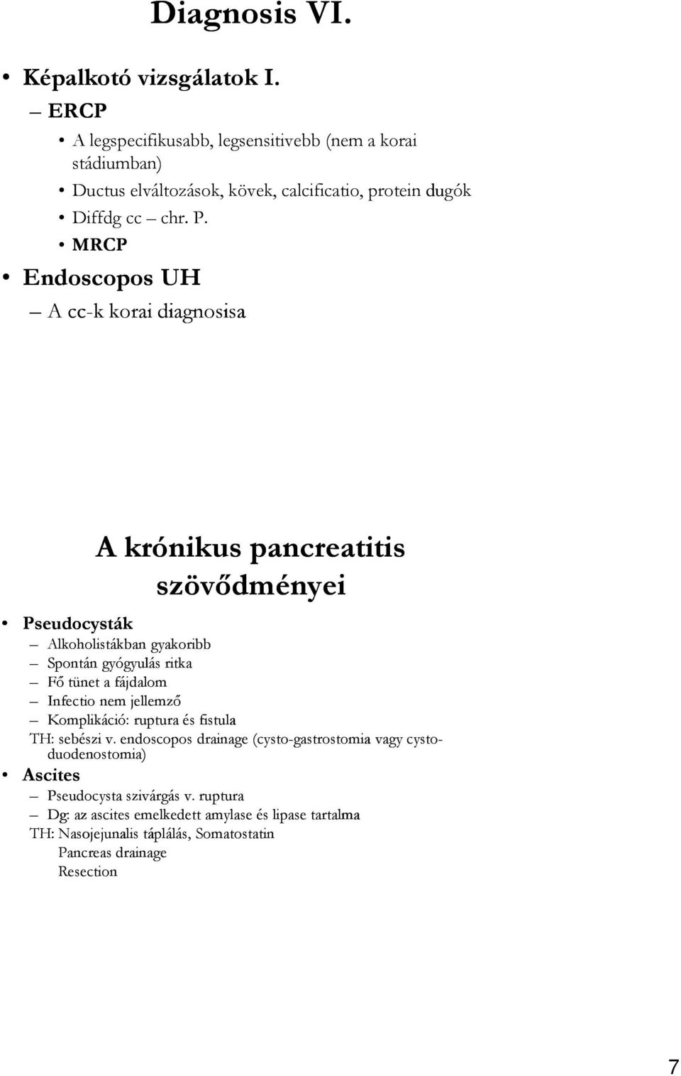 MRCP Endoscopos UH A cc-k korai diagnosisa Pseudocysták A krónikus pancreatitis szövődményei Alkoholistákban gyakoribb Spontán gyógyulás ritka Fő tünet a