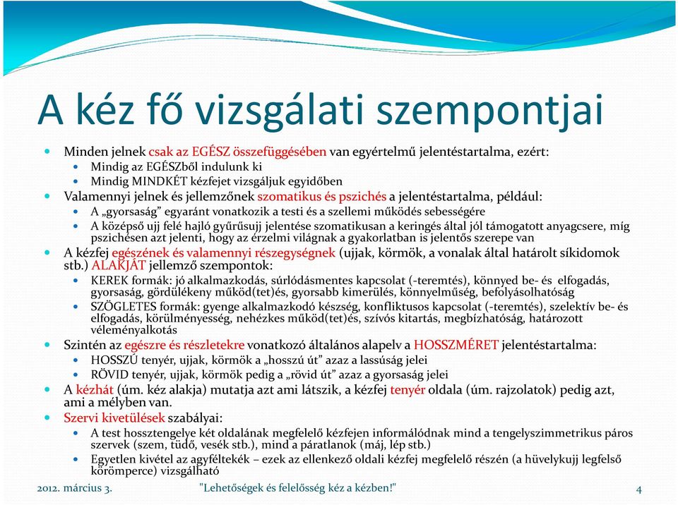 jelentése szomatikusan a keringés által jól támogatott anyagcsere, míg pszichésen azt jelenti, hogy az érzelmi világnak a gyakorlatban is jelentős szerepe van A kézfej egészének és valamennyi