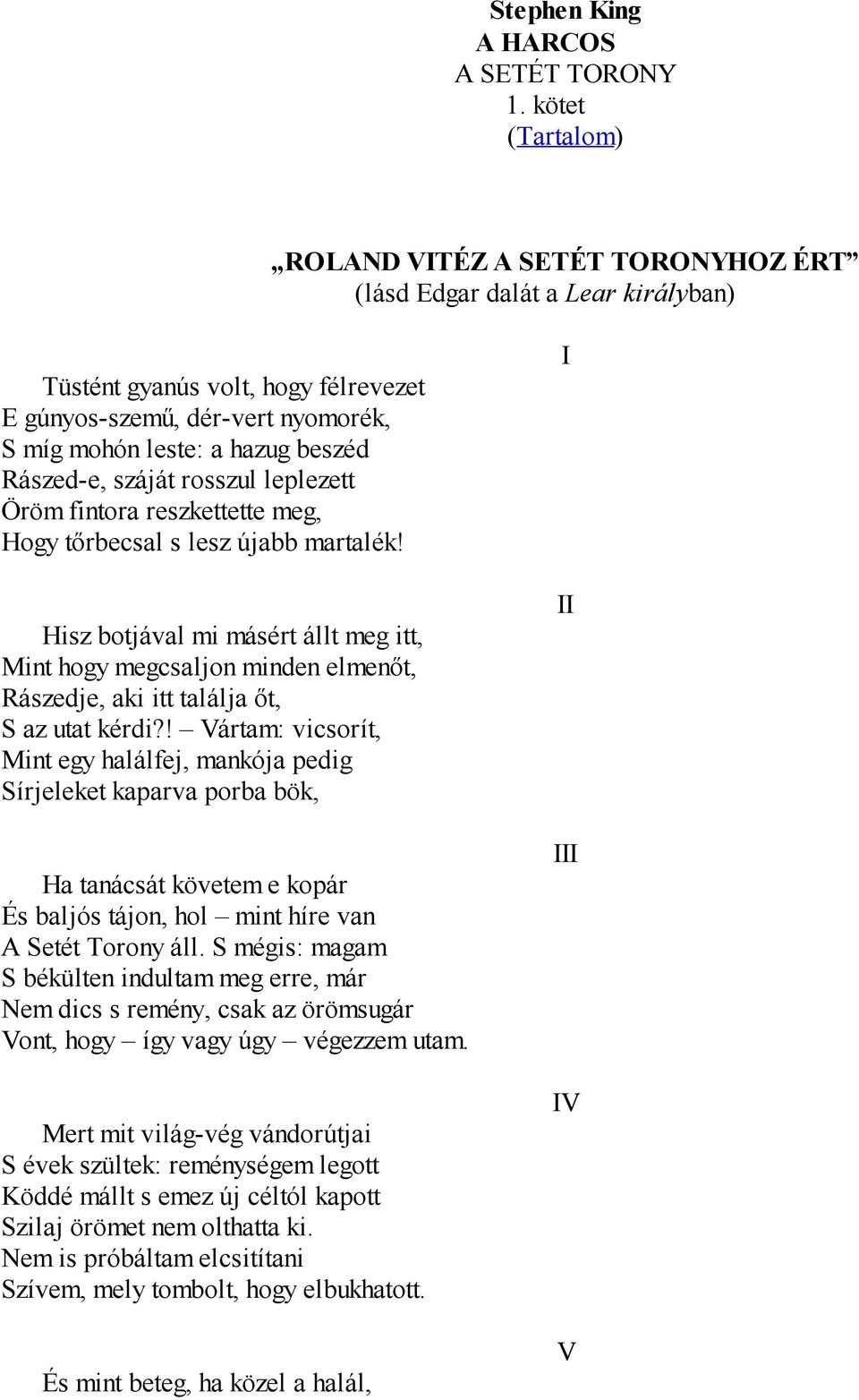 Rászed-e, száját rosszul leplezett Öröm fintora reszkettette meg, Hogy tőrbecsal s lesz újabb martalék!