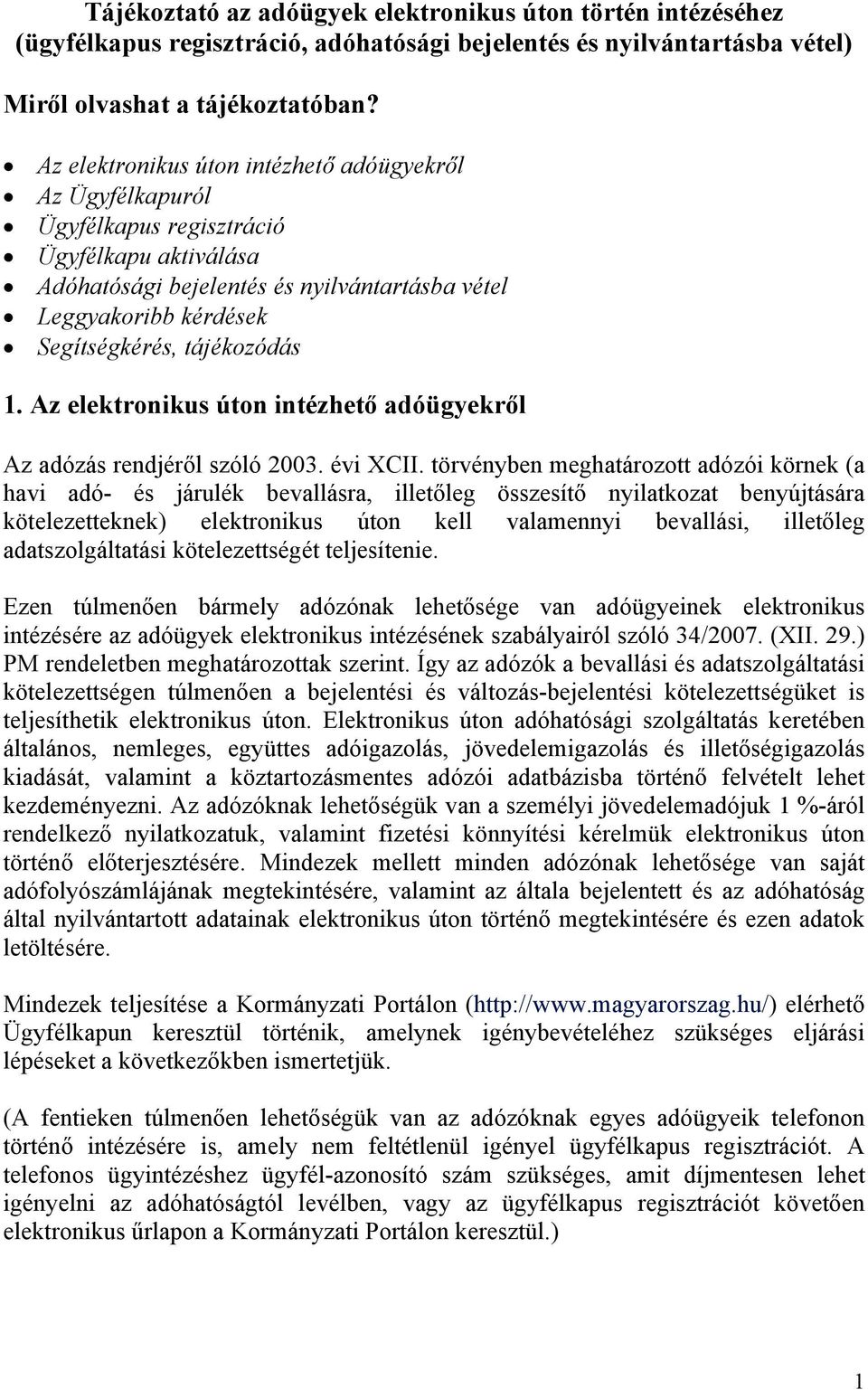 tájékozódás 1. Az elektronikus úton intézhető adóügyekről Az adózás rendjéről szóló 2003. évi XCII.