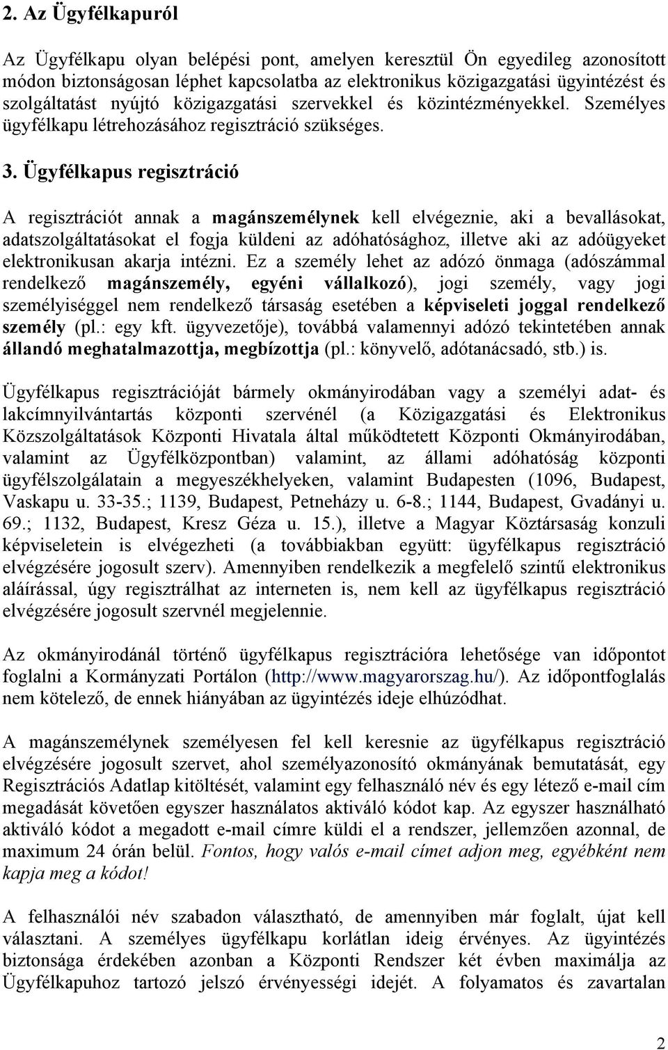 Ügyfélkapus regisztráció A regisztrációt annak a magánszemélynek kell elvégeznie, aki a bevallásokat, adatszolgáltatásokat el fogja küldeni az adóhatósághoz, illetve aki az adóügyeket elektronikusan