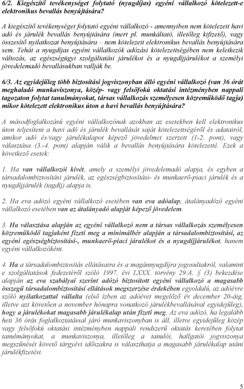 munkáltató, illetőleg kifizető), vagy összesítő nyilatkozat benyújtására nem kötelezett elektronikus bevallás benyújtására sem.