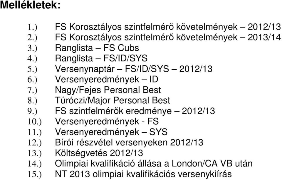 ) Túróczi/Major Personal Best 9.) FS szintfelmérők eredménye 2012/13 10.) Versenyeredmények - FS 11.) Versenyeredmények SYS 12.