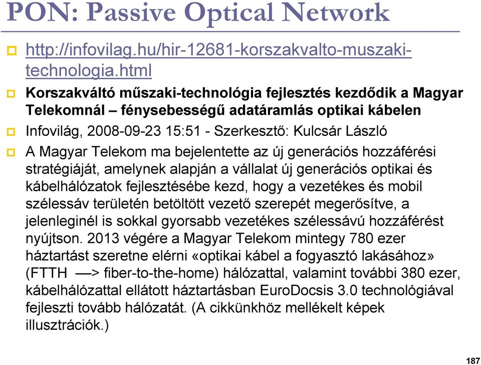 bejelentette az új generációs hozzáférési stratégiáját, amelynek alapján a vállalat új generációs optikai és kábelhálózatok fejlesztésébe kezd, hogy a vezetékes és mobil szélessáv területén betöltött