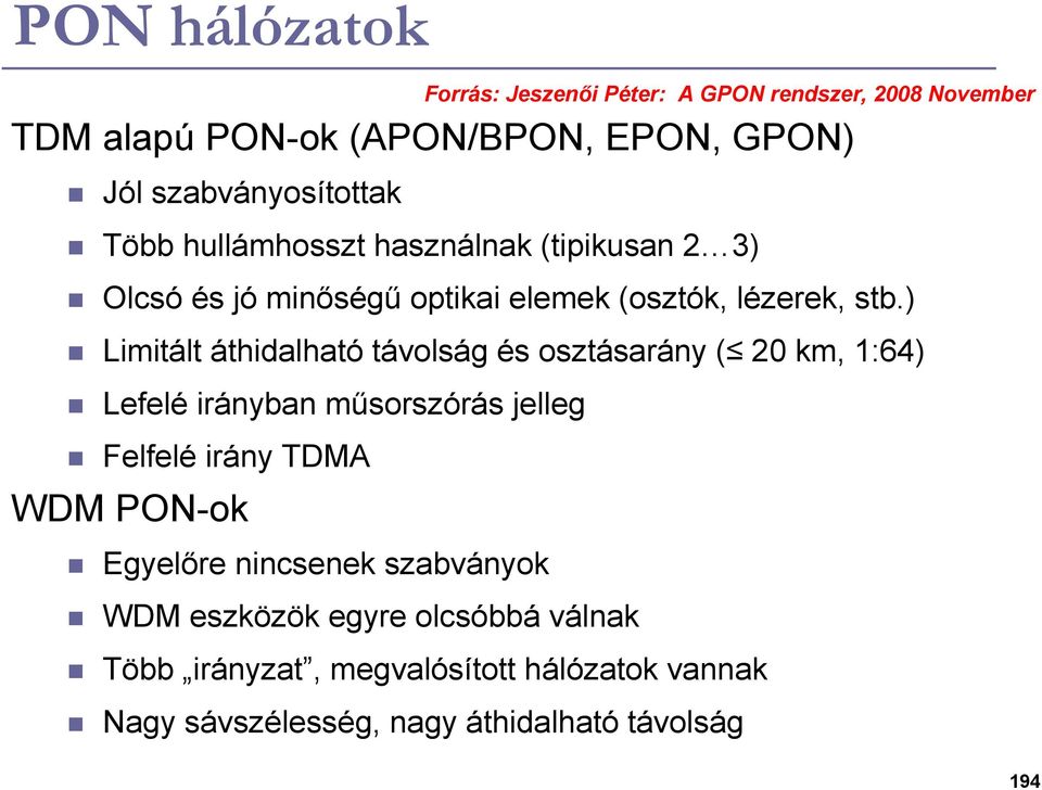 ) Limitált áthidalható távolság és osztásarány ( 20 km, 1:64) Lefelé irányban mősorszórás jelleg Felfelé irány TDMA WDM PON-ok