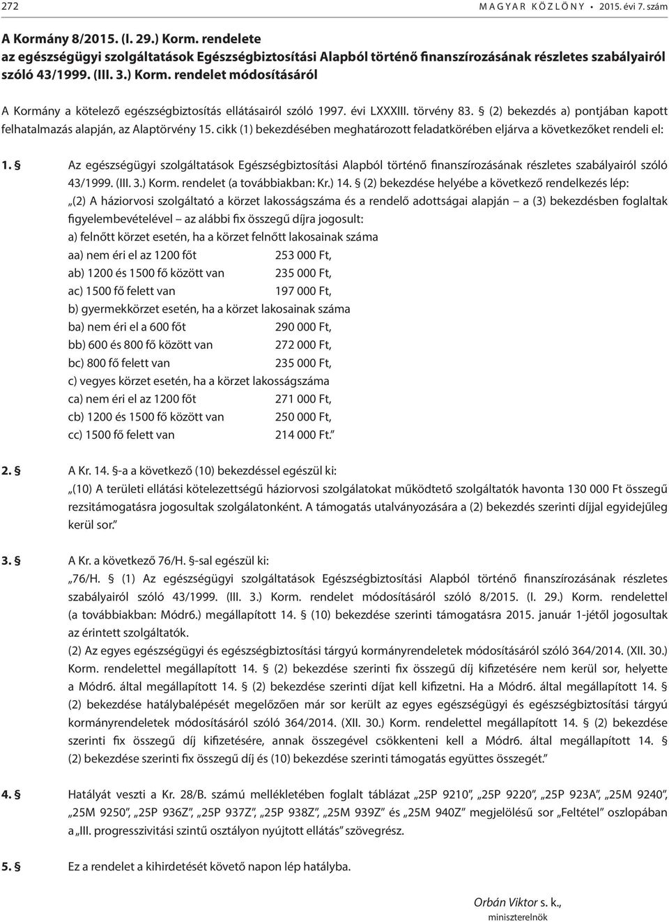 rendelet módosításáról A Kormány a kötelező egészségbiztosítás ellátásairól szóló 1997. évi LXXXIII. törvény 83. (2) bekezdés a) pontjában kapott felhatalmazás alapján, az Alaptörvény 15.