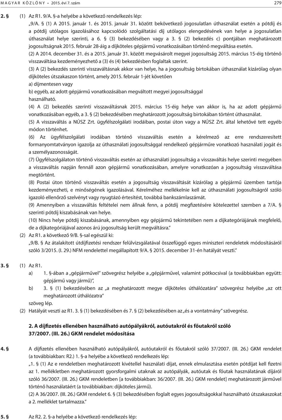 a 6. (3) bekezdésében vagy a 3. (2) bekezdés c) pontjában meghatározott jogosultságnak 2015. február 28-áig a díjköteles gépjármű vonatkozásában történő megváltása esetén. (2) A 2014. december 31.