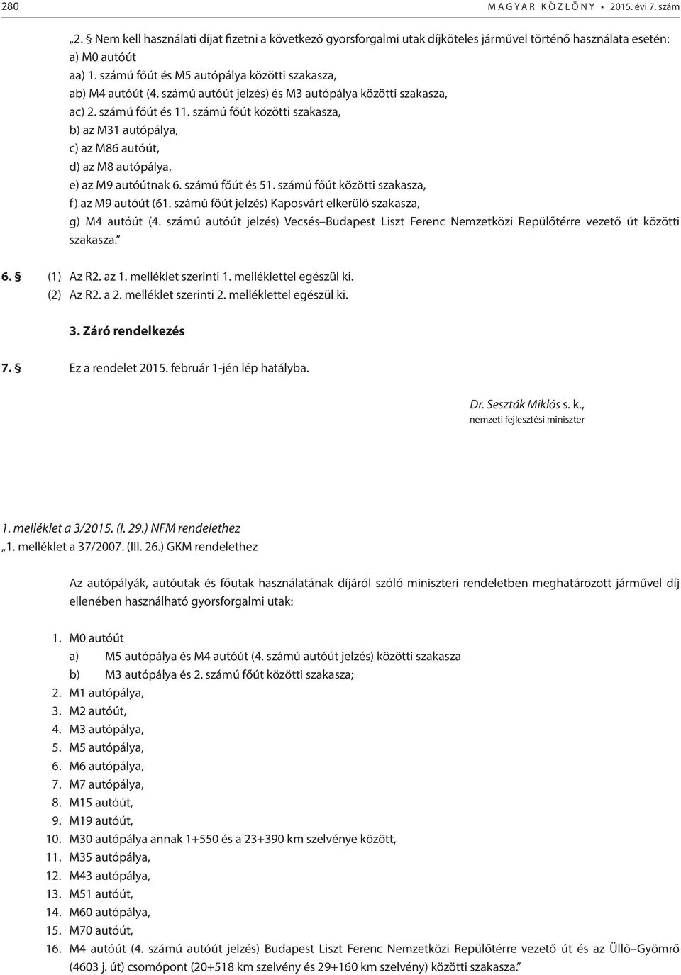 számú főút közötti szakasza, b) az M31 autópálya, c) az M86 autóút, d) az M8 autópálya, e) az M9 autóútnak 6. számú főút és 51. számú főút közötti szakasza, f) az M9 autóút (61.