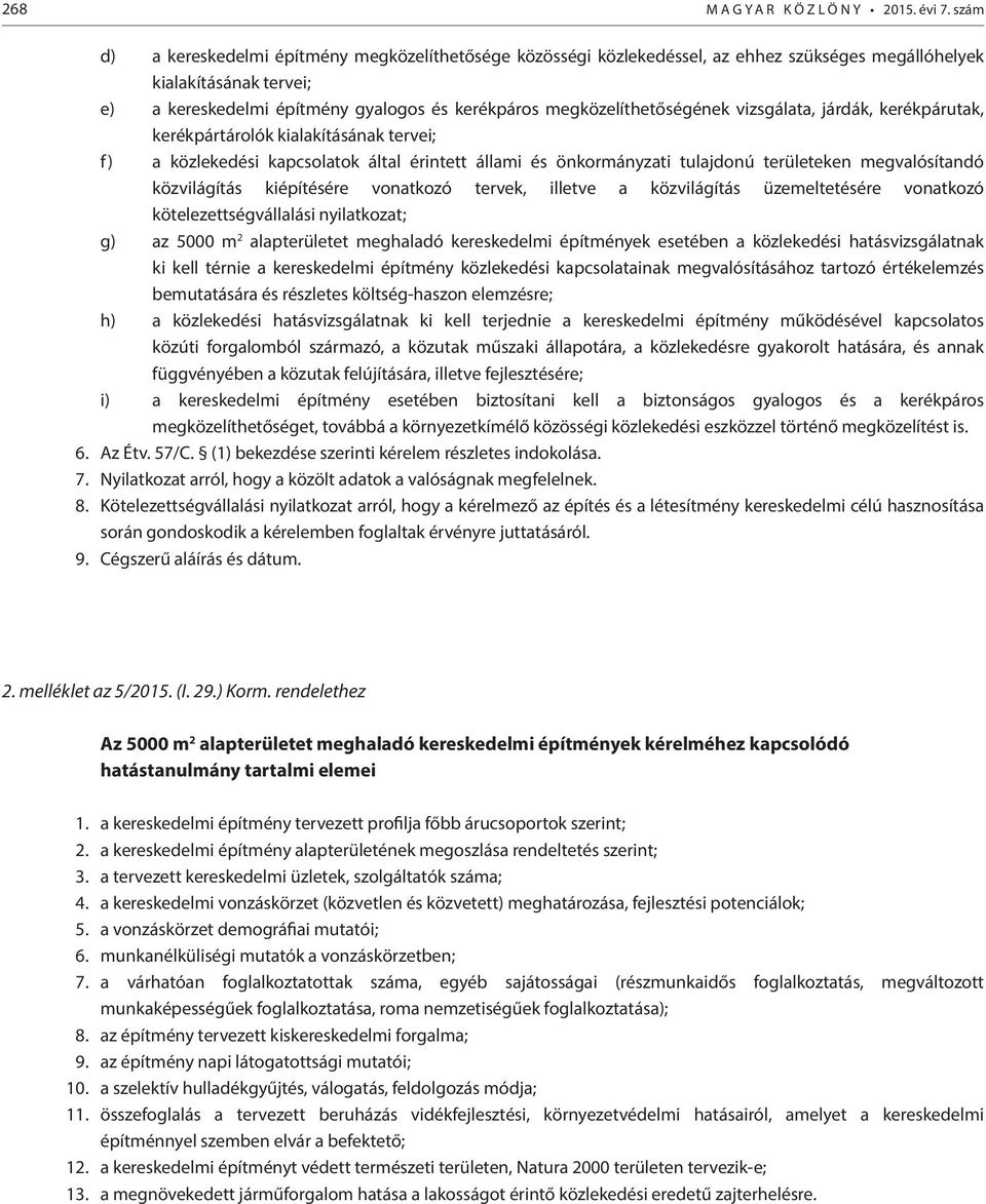 megközelíthetőségének vizsgálata, járdák, kerékpárutak, kerékpártárolók kialakításának tervei; f) a közlekedési kapcsolatok által érintett állami és önkormányzati tulajdonú területeken megvalósítandó