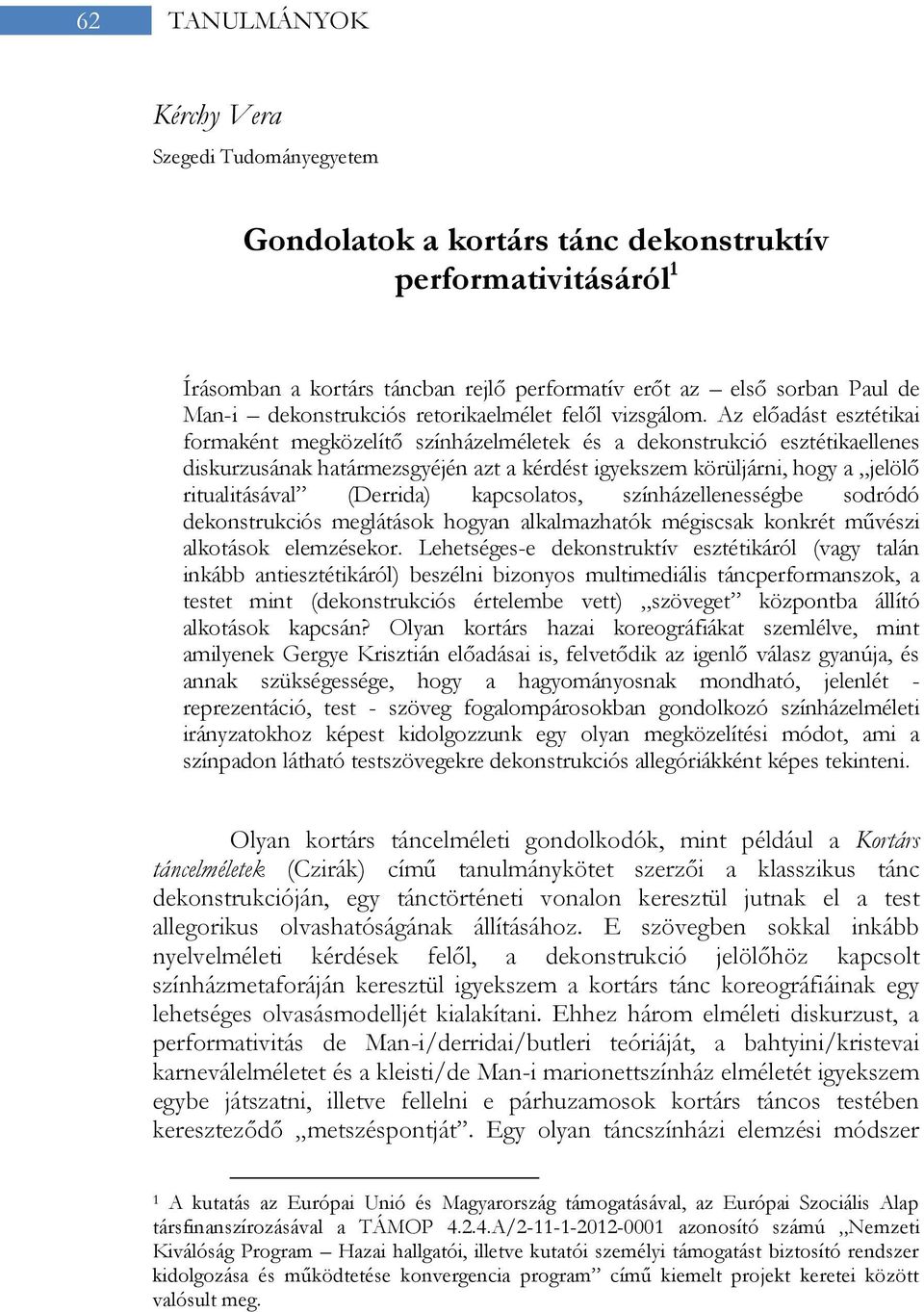 Az előadást esztétikai formaként megközelítő színházelméletek és a dekonstrukció esztétikaellenes diskurzusának határmezsgyéjén azt a kérdést igyekszem körüljárni, hogy a jelölő ritualitásával