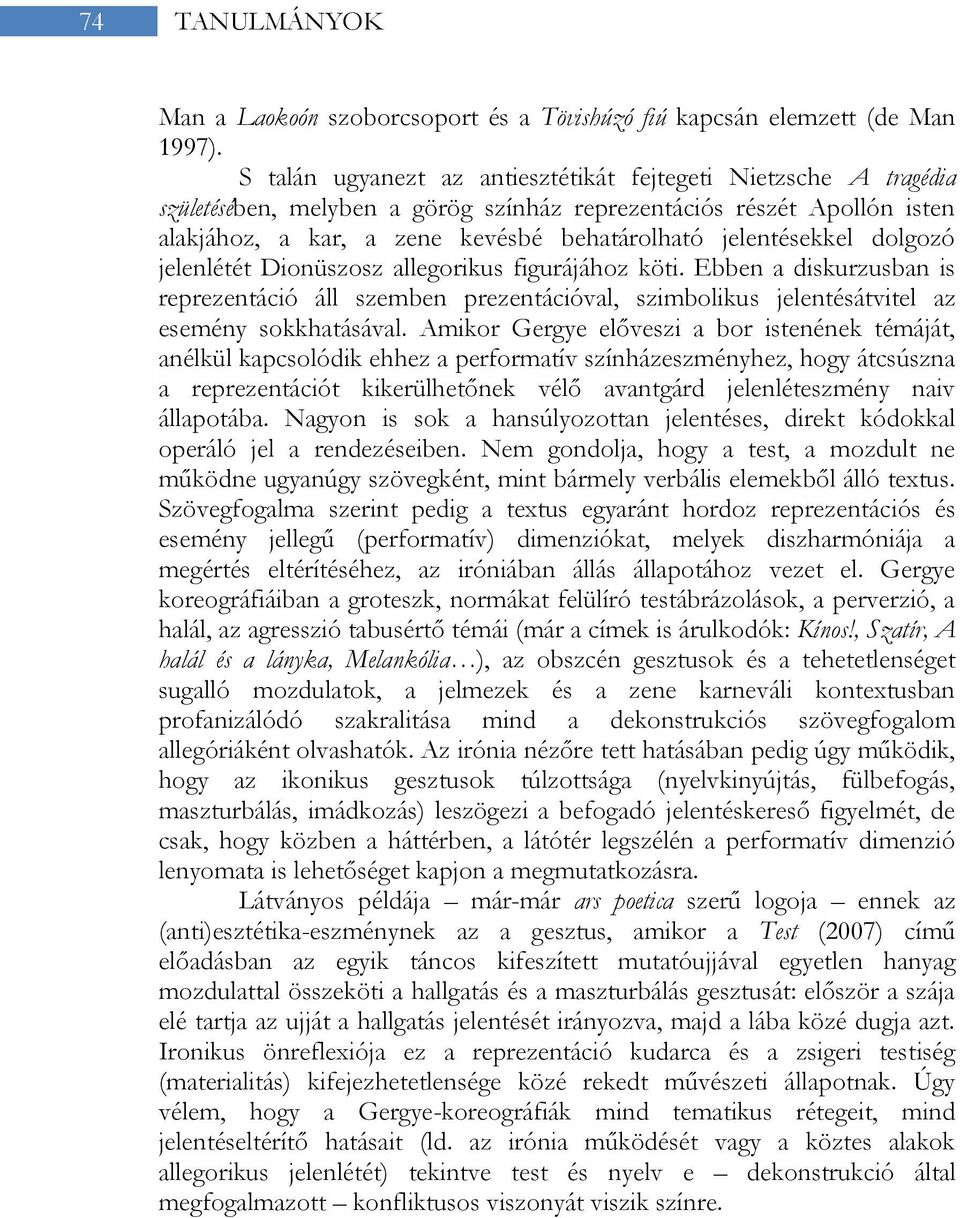 jelentésekkel dolgozó jelenlétét Dionüszosz allegorikus figurájához köti. Ebben a diskurzusban is reprezentáció áll szemben prezentációval, szimbolikus jelentésátvitel az esemény sokkhatásával.