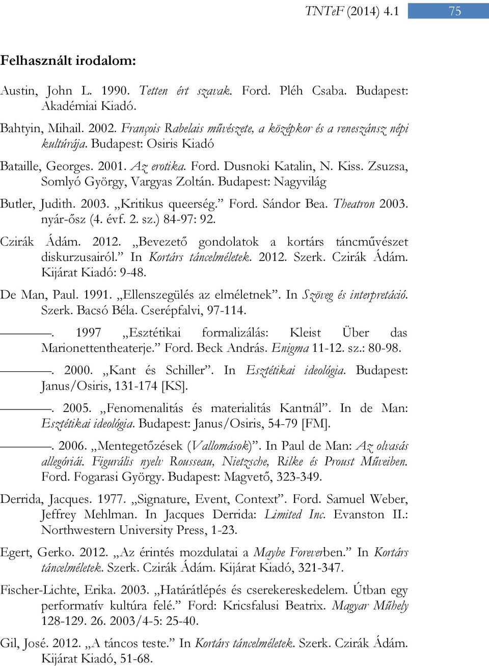 Zsuzsa, Somlyó György, Vargyas Zoltán. Budapest: Nagyvilág Butler, Judith. 2003. Kritikus queerség. Ford. Sándor Bea. Theatron 2003. nyár-ősz (4. évf. 2. sz.) 84-97: 92. Czirák Ádám. 2012.