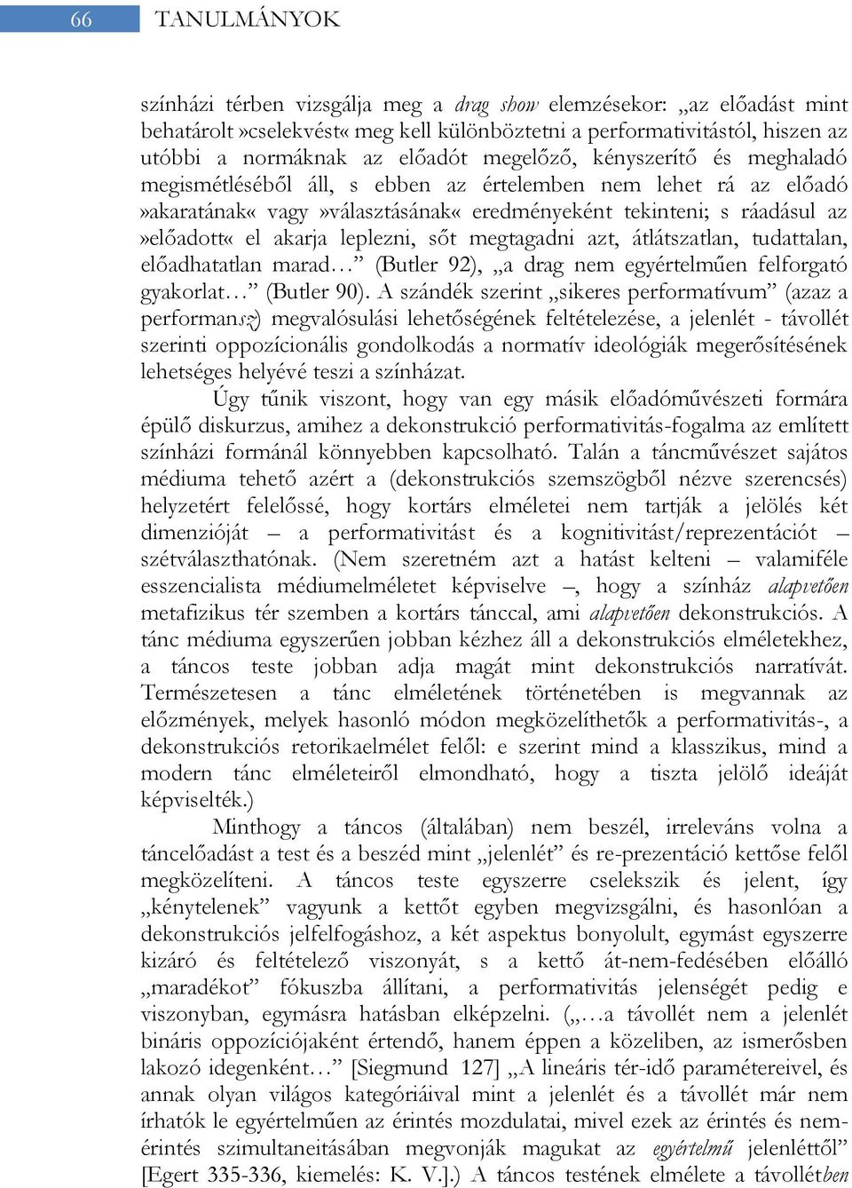 sőt megtagadni azt, átlátszatlan, tudattalan, előadhatatlan marad (Butler 92), a drag nem egyértelműen felforgató gyakorlat (Butler 90).