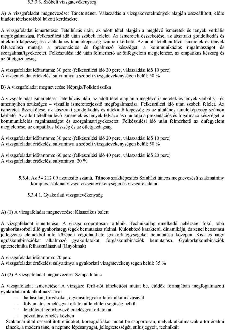 Az ismeretek összekötése, az absztrakt gondolkodás és áttekintő képesség és az általános tanulóképesség számon kérhető.