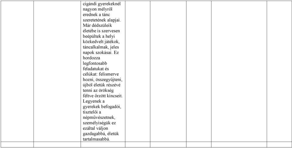 Ez hordozza legfontosabb feladatukat és célúkat: felismerve hozni, összegyűjteni, újból életük részévé tenni az