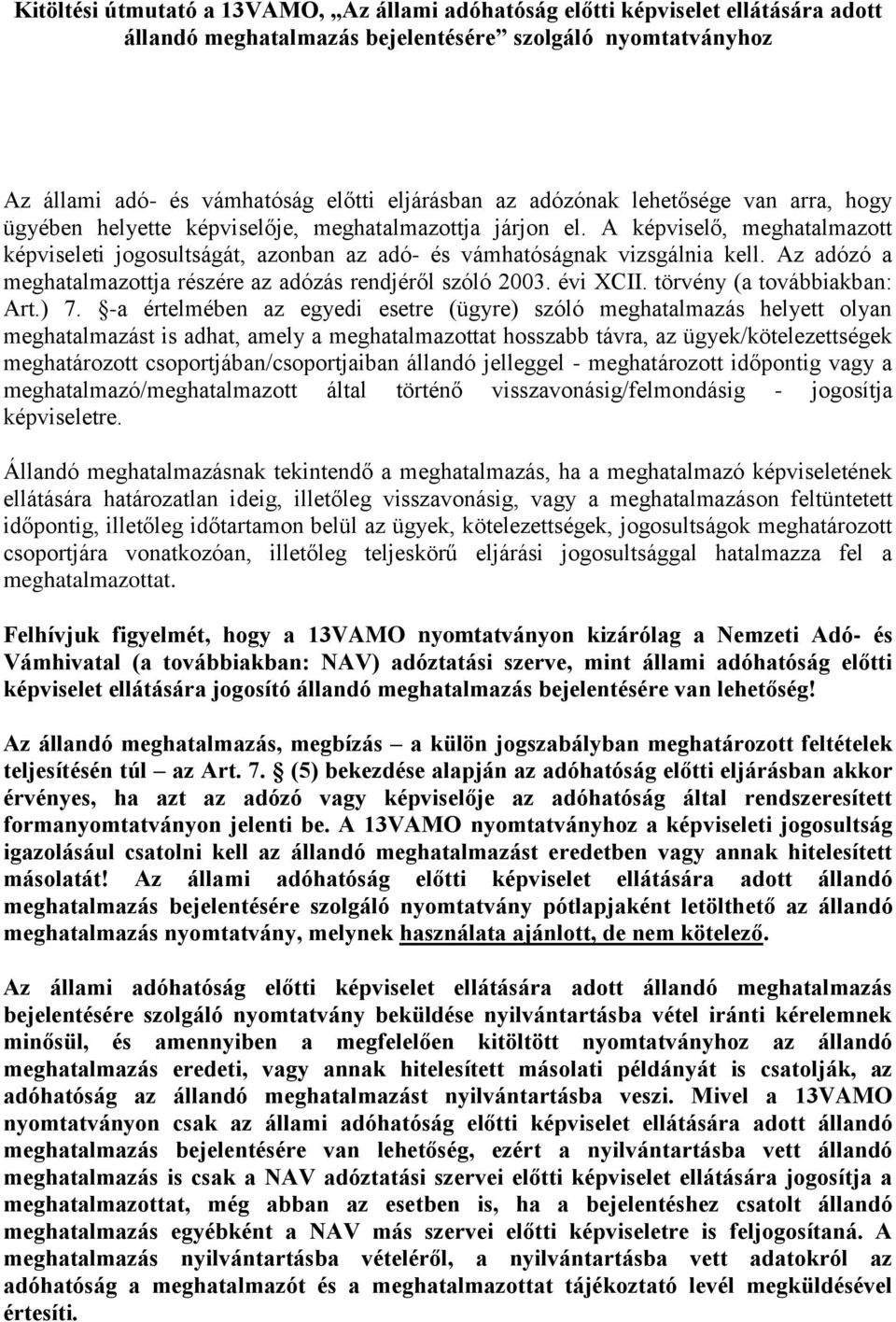 Az adózó a meghatalmazottja részére az adózás rendjéről szóló 2003. évi XCII. törvény (a továbbiakban: Art.) 7.