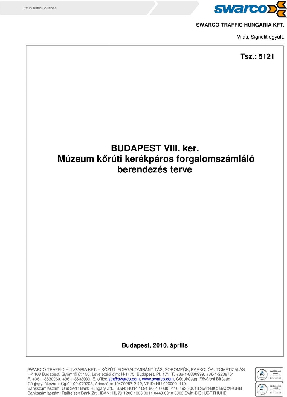 +36-1-8830999, +36-1-2208751 F. +36-1-8830960, +36-1-3633039, E. office.sth@swarco.com, www.swarco.com, Cégbíróság: Fővárosi Bíróság Cégjegyzékszám: Cg.